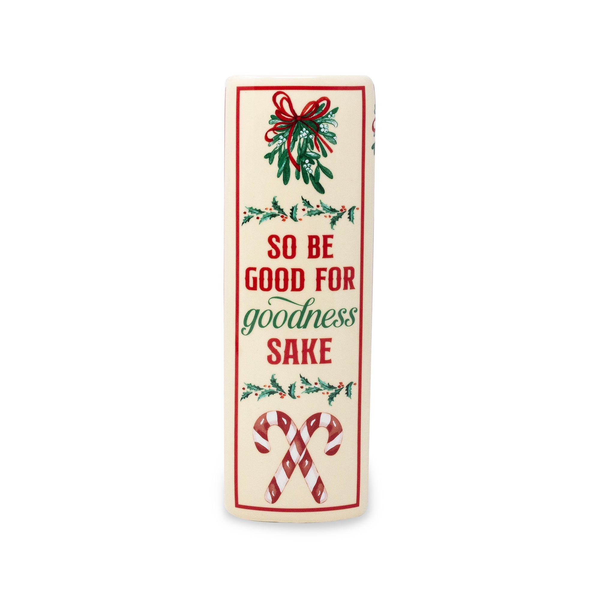 spine of ceramic vase with a festive Christmas design. The front features the text 'SO BE GOOD FOR goodness SAKE' in red and green lettering, decorated with illustrations of mistletoe and candy canes at the top and bottom.